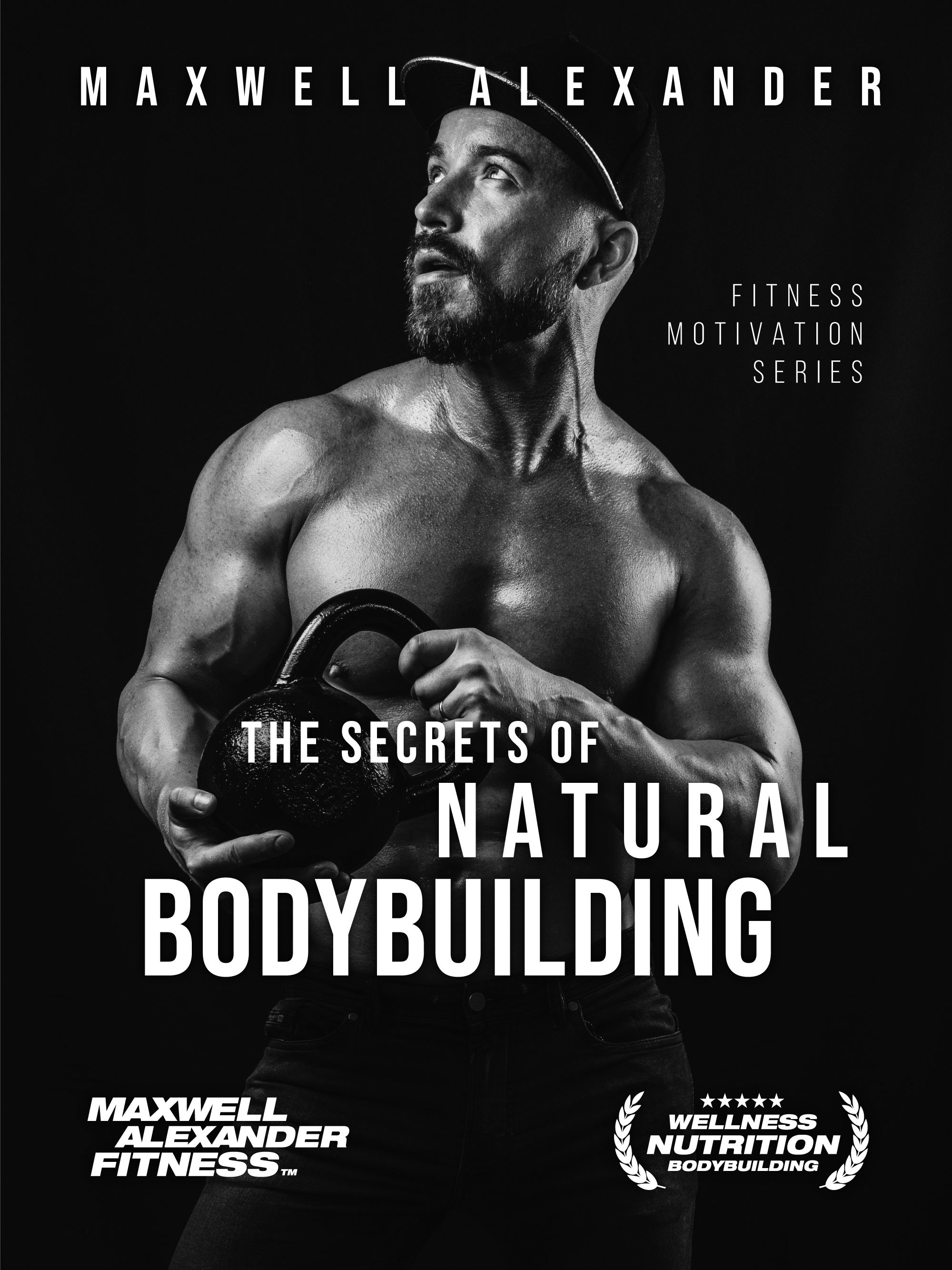 Unleash Your True Potential with "The Secrets of Natural Bodybuilding" by Maxwell Alexander: A Comprehensive Guide to Transforming Your Physique Naturally